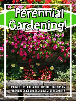 cover image of Perennial Gardening! Discover This Guide About How to Effectively Use Perennial Gardening Techniques For Beginner's